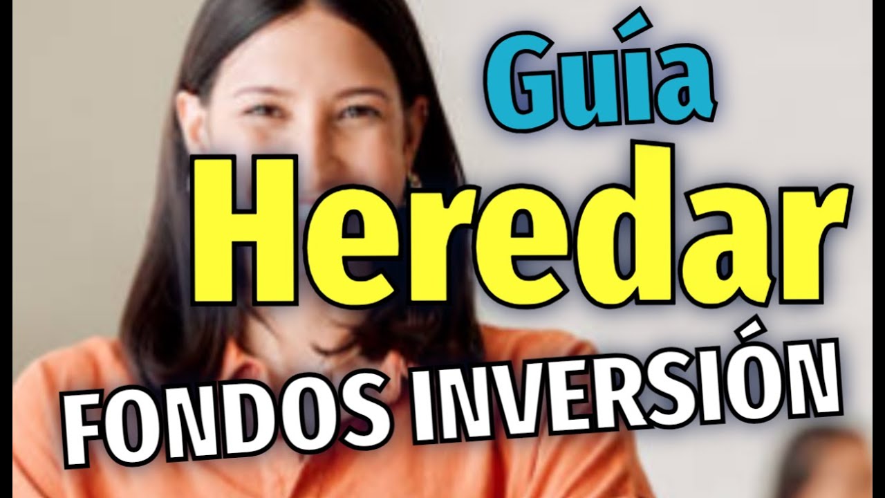 Cómo heredar fondos de inversión de manera efectiva y segura 1 heredar fondos de inversion